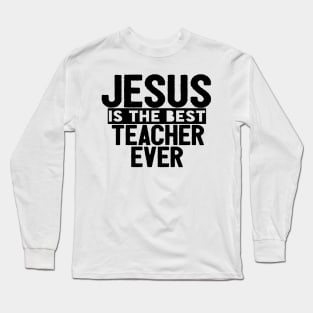 JESUS IS THE BEST TEACHER EVER SHIRT- FUNNY CHRISTIAN GIFT Long Sleeve T-Shirt